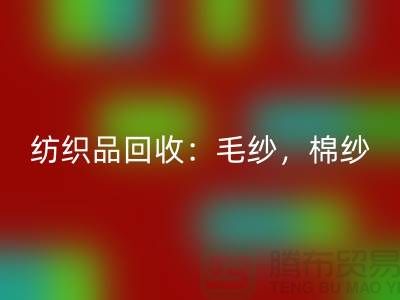 库存纺织品回收：毛纱，棉纱，制衣线是厂家的重要原料-开云在线登录