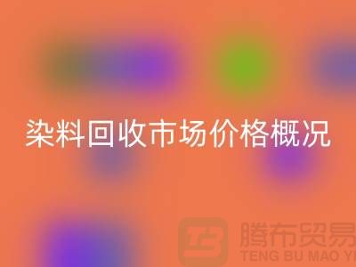 当前染料回收市场价格概况_上海库存染料回收厂家