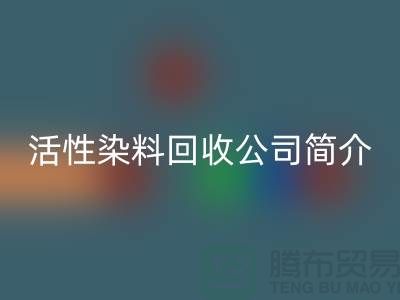 广州活性染料回收公司简介-地址手机号@染料回收厂家总部