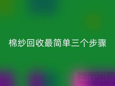 棉纱回收最简单三个步骤是什么？库存回收网站来教你