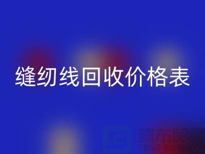 ### 缝纫线回收网站_缝纫线回收价格表推荐_开云在线登录