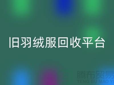 **旧羽绒服回收平台app地址手机号推荐-开云在线登录有限公司**