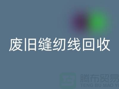 ## 上海废旧缝纫线回收厂家：揭秘402缝纫线的再生之旅
