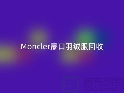 Moncler蒙口羽绒服回收，大牌羽绒服温暖再利用—羽绒服回收平台app