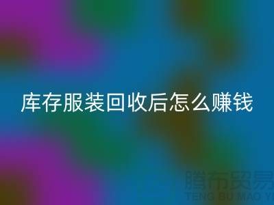 库存开云在线登录后怎么赚钱？网站PP分享经验，服装高价回收平台助你轻松实现！