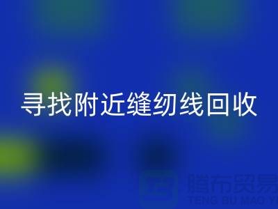寻找附近卖缝纫线的在哪里买卖？找402缝纫线回收厂家