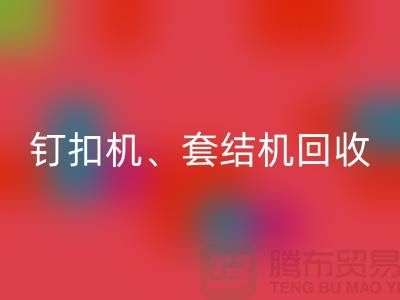 锁眼机回收、钉扣机回收、套结机回收—二手缝纫机回收厂家