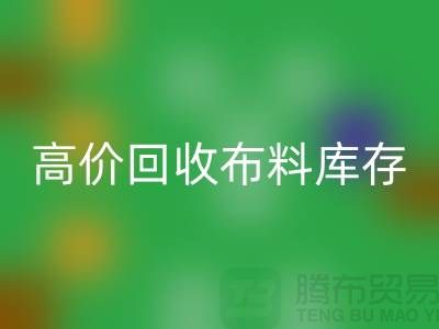 高价回收布料库存，实现资源再利用#山东库存开云在线登录公司#