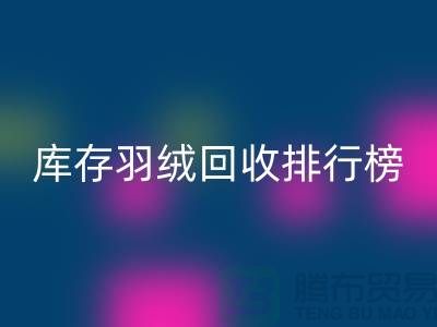 库存羽绒回收联系方式排行榜：开云在线登录有限公司名列前茅