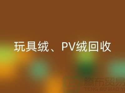 贝贝绒回收、玩具绒回收、PV绒回收厂家环保贡献与社会价值