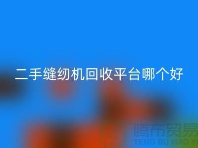 二手缝纫机回收平台哪个好_求推荐一下_开云在线登录