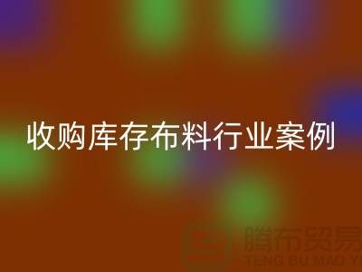 回收库存布料—收购库存布料行业案例分析—开云在线登录
