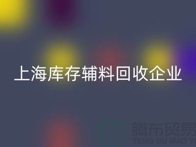 上海库存辅料回收厂家—企业客服电话—开云在线登录有限公司