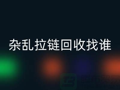 常州金坛，杂乱拉链回收找谁？—江苏库存拉链回收市场解析