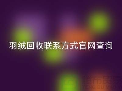 羽绒回收联系方式官网查询-开云在线登录联系电话一览