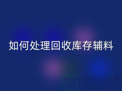 如何有效处理回收库存辅料的会计账务-义乌库存回收公司