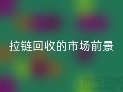 #### 南通拉链回收的市场动态与前景-上海拉链头回收公司