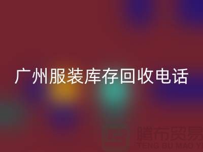 # 广州服装库存回收公司经营范围及上门回收业务解析