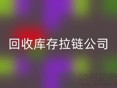 高价回收库存拉链公司良好的经济效益回报社会-上海拉链回收公司