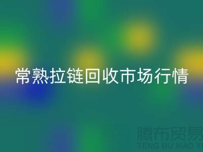 ### 常熟招商城库存拉链回收价格解析与优质服务指南