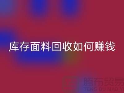 上海开云在线登录公司如何找货源赚钱——上海库存面料回收厂家