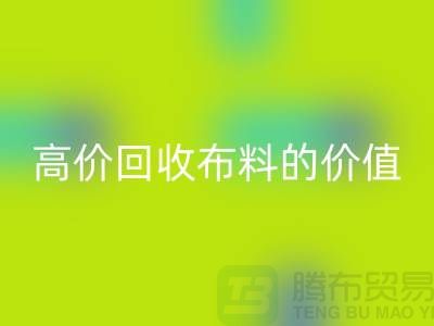 专业回收布料的用途-高价回收布料的价值-开云在线登录