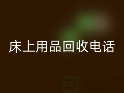 ### 南通家纺城：床上用品回收的专业平台电话