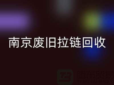 ### 南京拉链回收商铺：废旧拉链也能变废为宝！