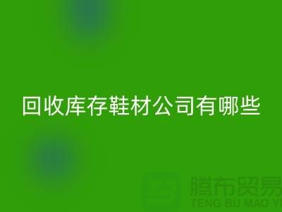 温州回收库存鞋材公司有哪些