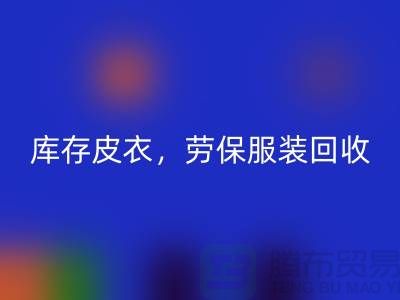 库存皮衣回收，劳保开云在线登录，劳保工作服回收-库存尾货回收厂家