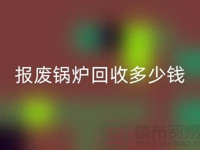报废锅炉回收商资质审核全解析