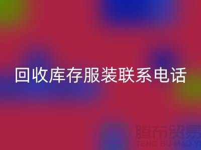 上海回收库存服装联系手机号-高效处理您的库存难题