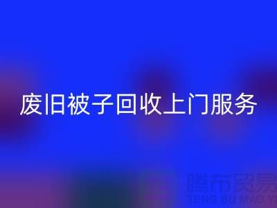 废旧被子回收上门服务：环保生活的新选择