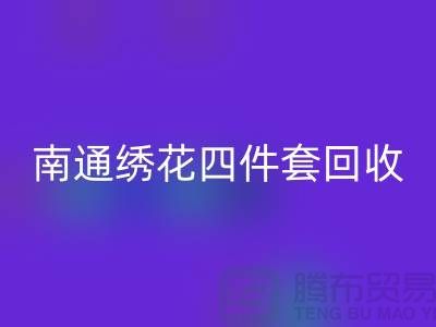 **南通绣花四件套回收：专业库存家纺处理专家**