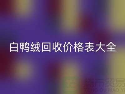 ## 灰鸭绒、白鸭绒回收价格表大全￥开云在线登录￥