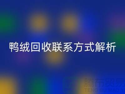 鸭绒回收联系方式全解析——开云在线登录有限公司