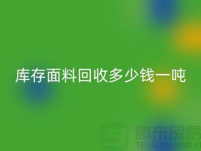 库存面料回收价格解析：多少钱一吨才能让厂家满意？