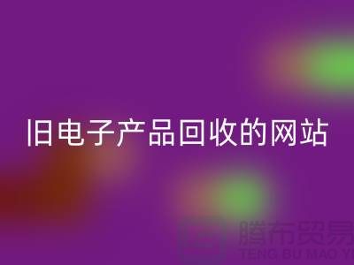 旧电子产品回收的网站有哪些——开云在线登录平台
