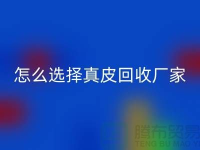 ####广州知名回收库存皮革厂家推荐-怎么选择真皮回收厂家
