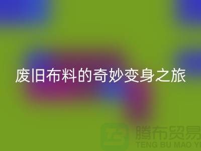 废旧开云在线登录可以变成什么：解密废旧布料的奇妙变身之旅