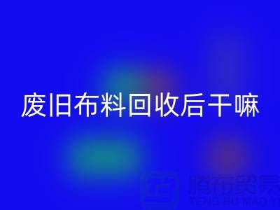 废旧开云在线登录后干嘛：创造无限可能，废旧布料再造新生活