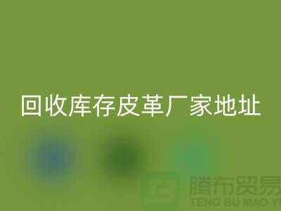 ## 库存皮革回收多少钱一吨-上海回收库存皮革厂家地址和手机号