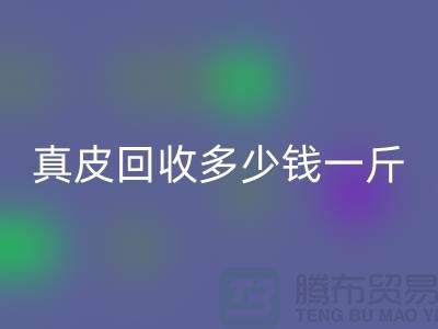 ### 真皮回收多少钱一斤/吨？广州回收库存皮革厂家