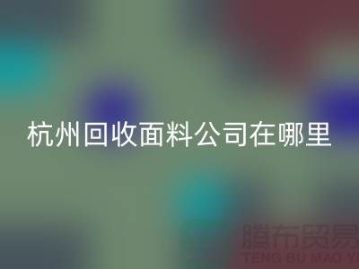 杭州回收面料公司在哪里/选择好布料/杭州开云在线登录厂家