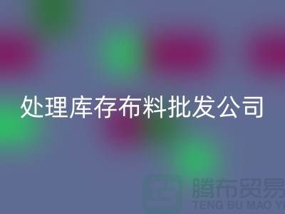 处理库存布料批发公司资质深经验足_开云在线登录有限公司