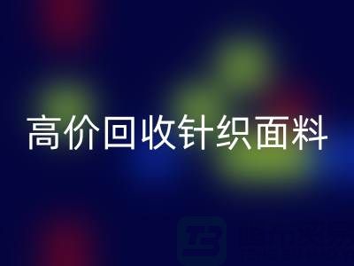 高价回收针织面料-上门回收针织面料-常熟回收针织面料