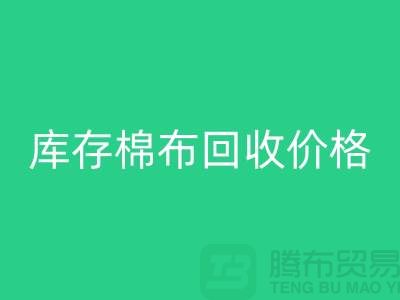 库存棉布回收价格的确定主要有哪些因素-义乌回收仓库库存
