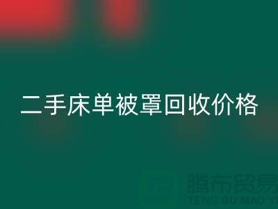 二手床单被罩回收价格-床单被罩回收地址-回收床单被罩厂家
