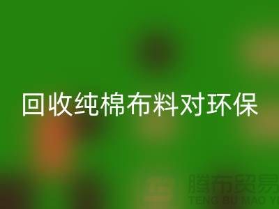 回收纯棉布料对环保和资源再利用具有重要意义-回收仓库库存