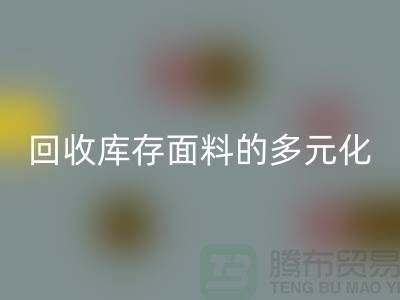 回收库存面料的多元化类型-广州库存面料回收公司
